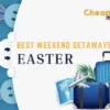 Best Weekend Getaways For Easter