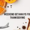 weekend getaways for thanksgiving