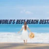 World's Best Beach Destinations