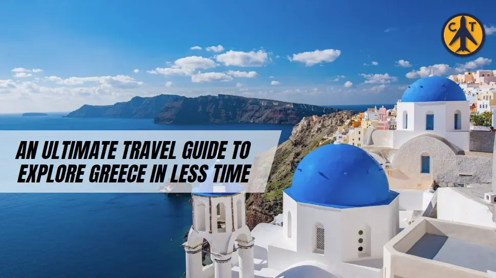 An Ultimate Travel Guide To Explore Greece In Less Time