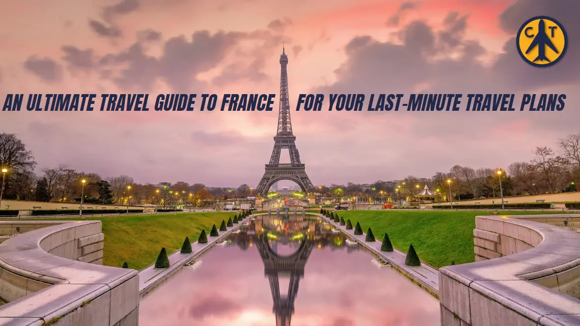 An Ultimate Travel Guide To France For Your Last-Minute Travel Plans